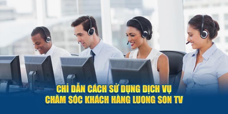 Chỉ dẫn cách sử dụng dịch vụ chăm sóc khách hàng LuongsonTV