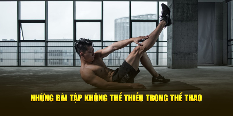 Những bài tập không thể thiếu trong thể thao