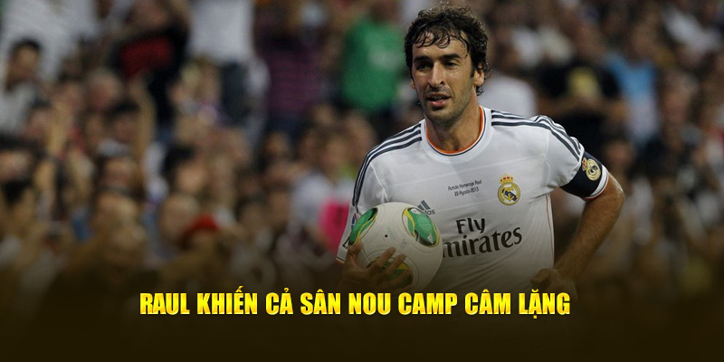 Raul khiến cả sân Nou Camp câm lặng